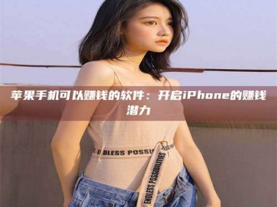 枣阳苹果手机可以赚钱的软件：开启iPhone的赚钱潜力